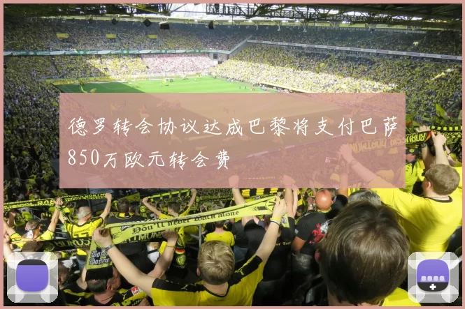 德罗转会协议达成巴黎将支付巴萨850万欧元转会费